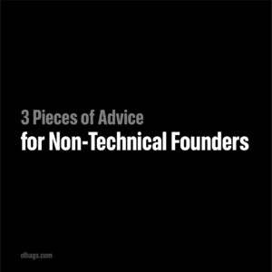 The Three Pieces of Advice That Every Non-Technical Founder Needs to Hear